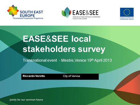 EASE&SEE local stakeholders survey Transnational event - Mestre,Venice 19 th April 2013 Riccardo VarottoCity of Venice.
