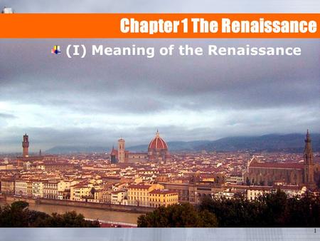 1 Chapter 1 The Renaissance (I) Meaning of the Renaissance.