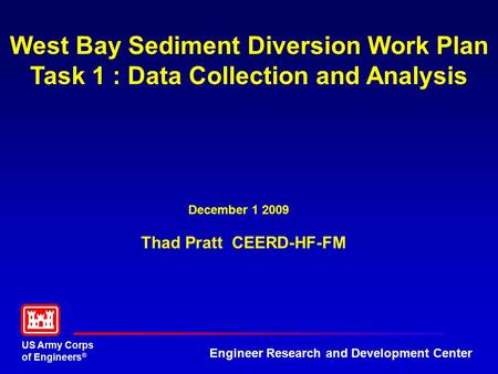 US Army Corps of Engineers ® Engineer Research and Development Center West Bay Sediment Diversion Work Plan Task 1 : Data Collection and Analysis December.