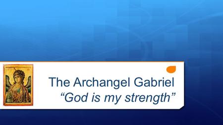 The Archangel Gabriel “God is my strength”. The Archangel Gabriel Angels  Attendants at God’s Throne  Divine Agents Governing the World  Messengers.