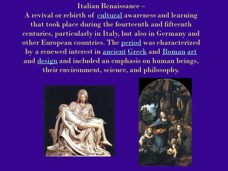 Italian Renaissance – A revival or rebirth of cultural awareness and learning that took place during the fourteenth and fifteenth centuries, particularly.
