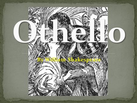 By William Shakespeare. Othello – the Moor of Venice Desdemona – Othello’s wife Iago – Othello’s ensign Roderigo – a jealous suitor Brabanzio – Desdemona’s.