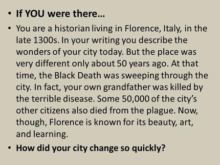 If YOU were there… You are a historian living in Florence, Italy, in the late 1300s. In your writing you describe the wonders of your city today. But the.