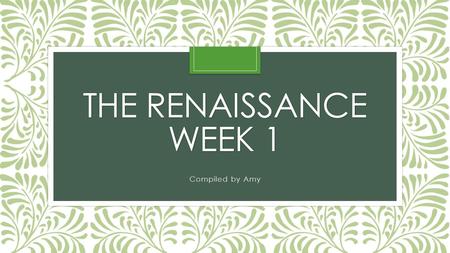 THE RENAISSANCE WEEK 1 Compiled by Amy. What was the Renaissance? Milan Traded Arms Florence traded Cloth Venice and Genoa Traded with the Ottoman Empire.