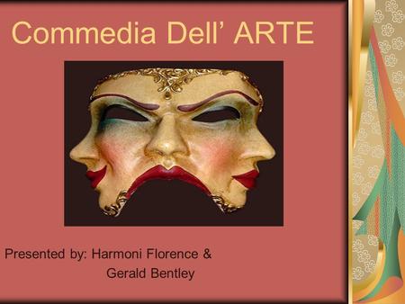 Commedia Dell’ ARTE Presented by: Harmoni Florence & Gerald Bentley.