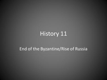 History 11 End of the Byzantine/Rise of Russia. Decline After the great schism (1054), the Byzantine empire was declining. The constant wars were catching.