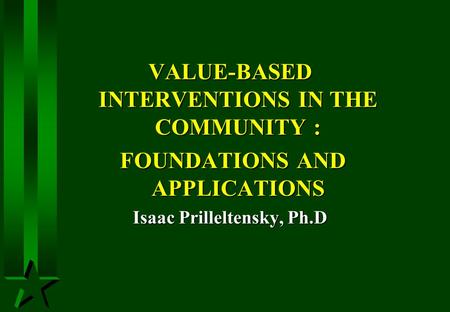 VALUE-BASED INTERVENTIONS IN THE COMMUNITY : FOUNDATIONS AND APPLICATIONS FOUNDATIONS AND APPLICATIONS Isaac Prilleltensky, Ph.D.