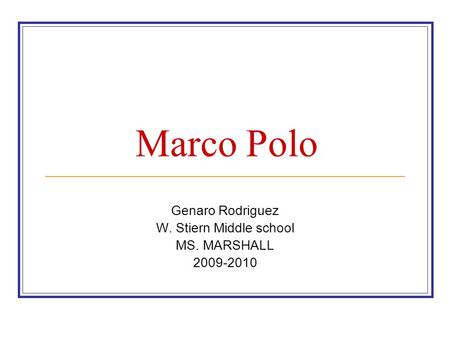 Marco Polo Genaro Rodriguez W. Stiern Middle school MS. MARSHALL 2009-2010.