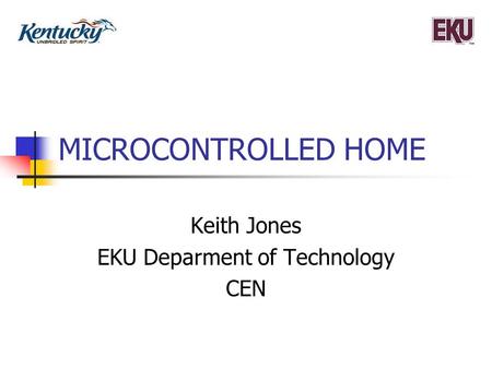 MICROCONTROLLED HOME Keith Jones EKU Deparment of Technology CEN.
