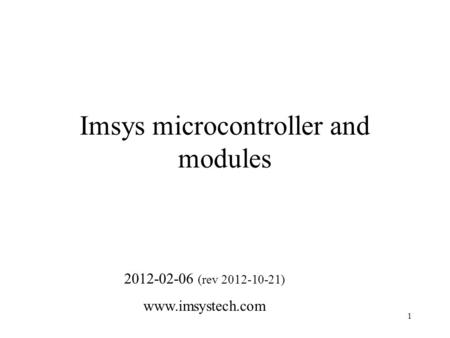 1 Imsys microcontroller and modules 2012-02-06 (rev 2012-10-21) www.imsystech.com.