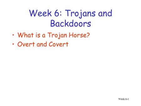 Week 6-1 Week 6: Trojans and Backdoors What is a Trojan Horse? Overt and Covert.