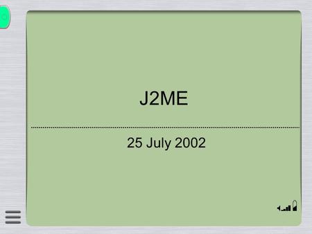 J2ME 25 July 2002. Overview  What is J2ME?  The CLDC and CDC configurations  MIDP and MIDlets  Development Tools  Demonstrations.