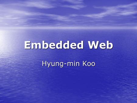 Embedded Web Hyung-min Koo. 2 Table of Contents Introduction of Embedded Web Introduction of Embedded Web Advantages of Embedded Web Advantages of Embedded.