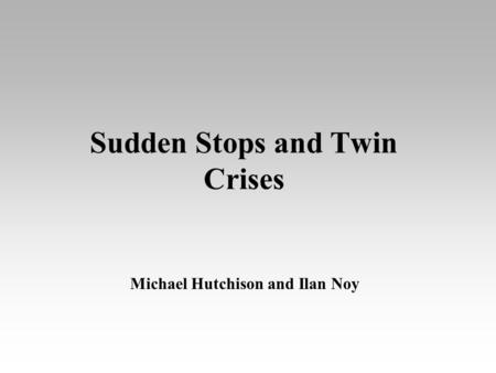 Sudden Stops and Twin Crises Michael Hutchison and Ilan Noy.