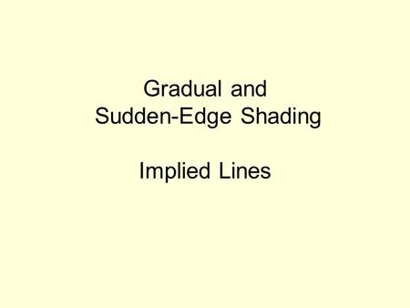 Gradual and Sudden-Edge Shading Implied Lines. Form is an element of art that is 3-D (height, width and depth) and encloses volume.