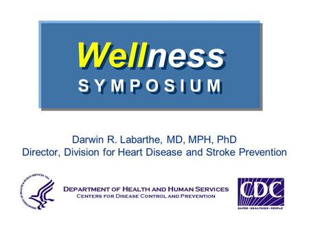 Wellness S Y M P O S I U M Darwin R. Labarthe, MD, MPH, PhD Director, Division for Heart Disease and Stroke Prevention.