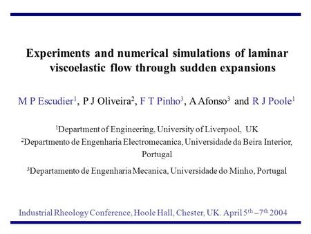 Experiments and numerical simulations of laminar viscoelastic flow through sudden expansions M P Escudier 1, P J Oliveira 2, F T Pinho 3, A Afonso 3 and.