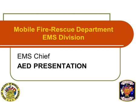 Mobile Fire-Rescue Department EMS Division EMS Chief AED PRESENTATION.