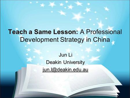 Teach a Same Lesson: Teach a Same Lesson: A Professional Development Strategy in China Jun Li Deakin University