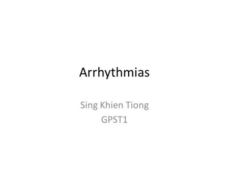 Arrhythmias Sing Khien Tiong GPST1.