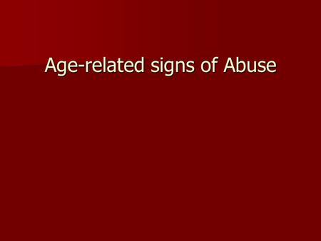 Age-related signs of Abuse. Ages 0-3 Signs of physical injury Signs of physical injury Signs of physical illness, especially to genital or urinary systems.