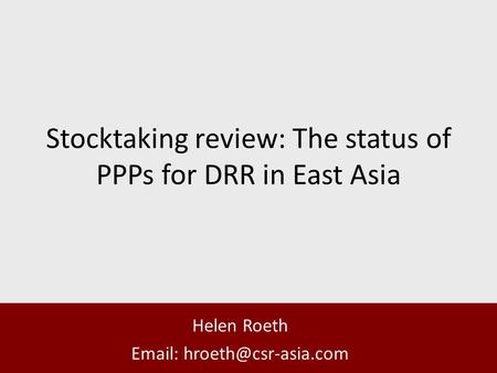 Stocktaking review: The status of PPPs for DRR in East Asia Helen Roeth