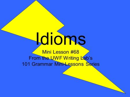 Idioms Mini Lesson #68 From the UWF Writing Lab’s 101 Grammar Mini-Lessons Series.