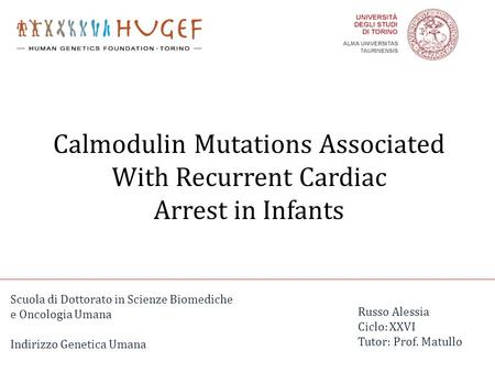 Calmodulin Mutations Associated With Recurrent Cardiac Arrest in Infants Scuola di Dottorato in Scienze Biomediche e Oncologia Umana Indirizzo Genetica.