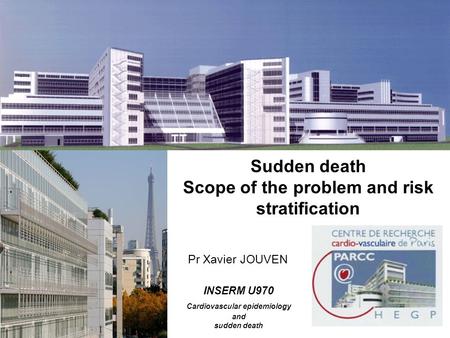 Sudden death Scope of the problem and risk stratification INSERM U970 Cardiovascular epidemiology and sudden death Pr Xavier JOUVEN.