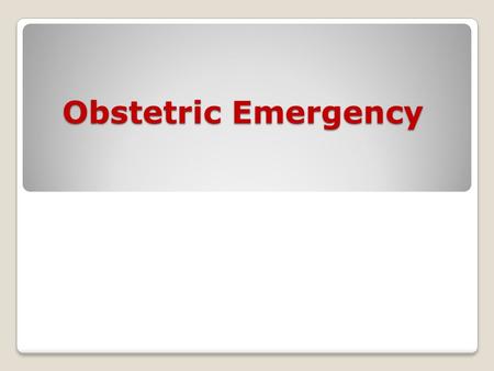 Obstetric Emergency. Definition: Emergency is term that denotes an unexpected or sudden occurrence demanding prompt action.