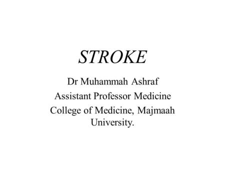 STROKE Dr Muhammah Ashraf Assistant Professor Medicine