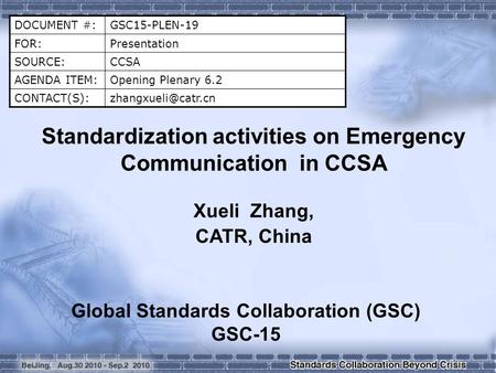 DOCUMENT #:GSC15-PLEN-19 FOR:Presentation SOURCE:CCSA AGENDA ITEM:Opening Plenary 6.2 Standardization activities on Emergency.