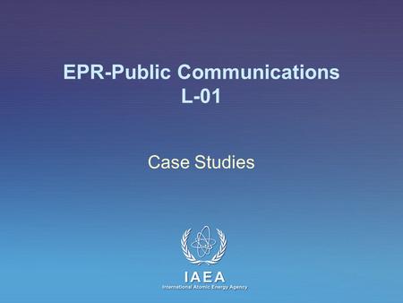 IAEA International Atomic Energy Agency EPR-Public Communications L-01 Case Studies.