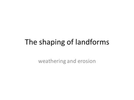 The shaping of landforms