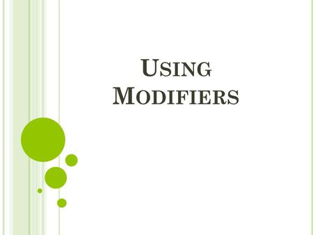 U SING M ODIFIERS. M ODIFIER A modifier is a word, a phrase or a clause that describes or limits the meaning of another word. Two kinds of modifiers-