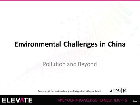Page 1 Recording of this session via any media type is strictly prohibited. Page 1 Environmental Challenges in China Pollution and Beyond.