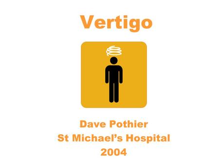 Vertigo Dave Pothier St Michael’s Hospital 2004. Balance Eyes Proprioception Vestibular system Cerebellum + brain.