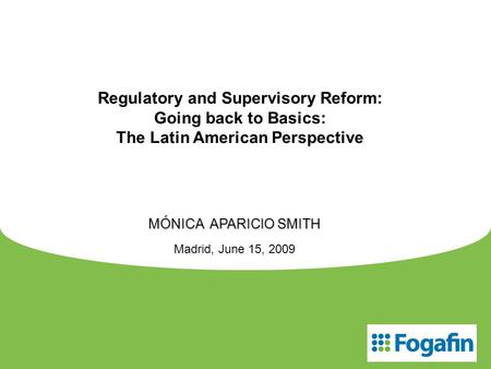 Regulatory and Supervisory Reform: Going back to Basics: The Latin American Perspective MÓNICA APARICIO SMITH Madrid, June 15, 2009.