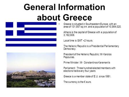 General Information about Greece Greece is situated in Southeastern Europe, with an area of 131,957 sq.km. and a population of 10,964,020. Athens is the.