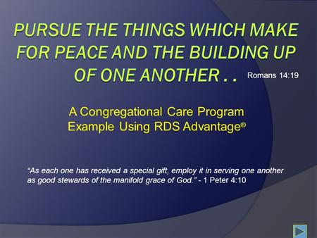 A Congregational Care Program Example Using RDS Advantage ® “As each one has received a special gift, employ it in serving one another as good stewards.