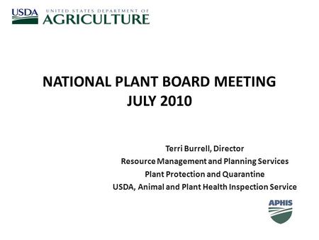 NATIONAL PLANT BOARD MEETING JULY 2010 Terri Burrell, Director Resource Management and Planning Services Plant Protection and Quarantine USDA, Animal and.
