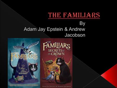  The Familliars is about a regular alley cat named Aldwyn. One day he is being chased across town and ends up in a shop for magical pets. When all.