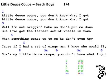 Little Deuce Coupe – Beach Boys 1/4 G Little deuce coupe, you don't know what I got G Well I'm not braggin' babe so don't put me down But I've got the.