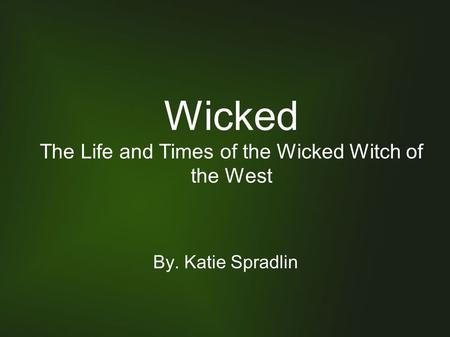 Wicked The Life and Times of the Wicked Witch of the West By. Katie Spradlin.