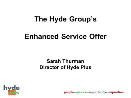 The Hyde Group’s Enhanced Service Offer Sarah Thurman Director of Hyde Plus.