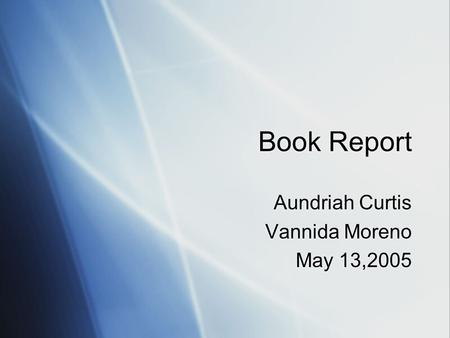 Book Report Aundriah Curtis Vannida Moreno May 13,2005 Aundriah Curtis Vannida Moreno May 13,2005.