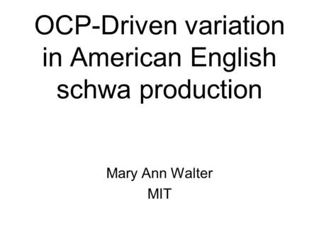 OCP-Driven variation in American English schwa production Mary Ann Walter MIT.