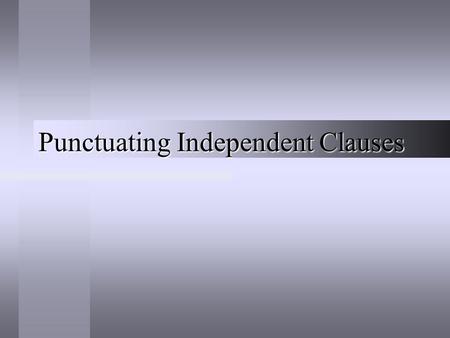 Punctuating Independent Clauses. Remember... An independent clause is a complete sentence.