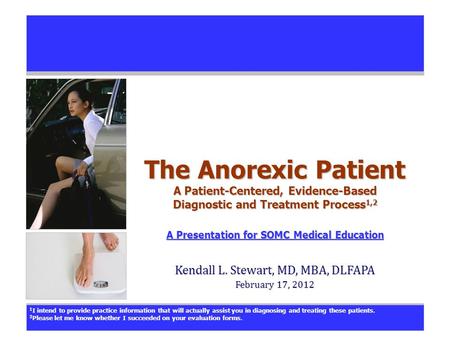 The Anorexic Patient A Patient-Centered, Evidence-Based Diagnostic and Treatment Process 1,2 A Presentation for SOMC Medical Education A Presentation for.