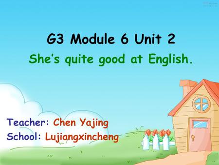G3 Module 6 Unit 2 Teacher: Chen Yajing School: Lujiangxincheng She’s quite good at English.